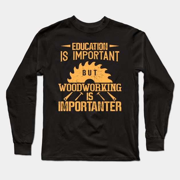 Education Is Important Woodworking Is Importanter Long Sleeve T-Shirt by Donebe